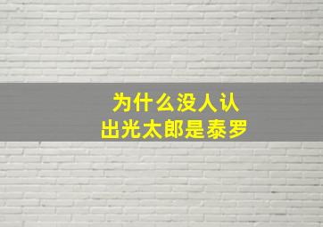 为什么没人认出光太郎是泰罗