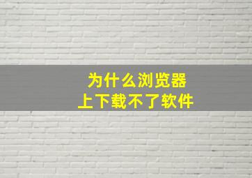 为什么浏览器上下载不了软件