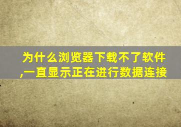 为什么浏览器下载不了软件,一直显示正在进行数据连接