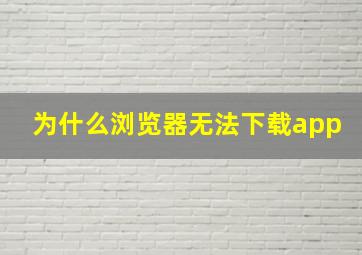 为什么浏览器无法下载app