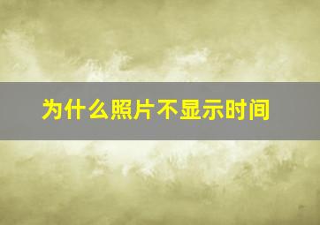 为什么照片不显示时间