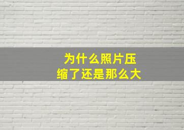 为什么照片压缩了还是那么大