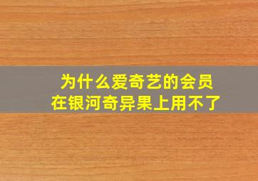 为什么爱奇艺的会员在银河奇异果上用不了