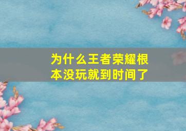 为什么王者荣耀根本没玩就到时间了