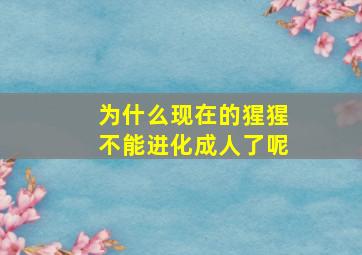 为什么现在的猩猩不能进化成人了呢