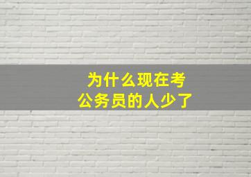 为什么现在考公务员的人少了