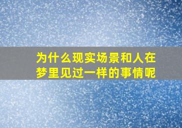 为什么现实场景和人在梦里见过一样的事情呢