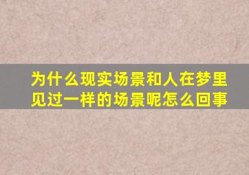 为什么现实场景和人在梦里见过一样的场景呢怎么回事