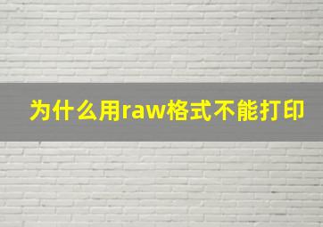 为什么用raw格式不能打印