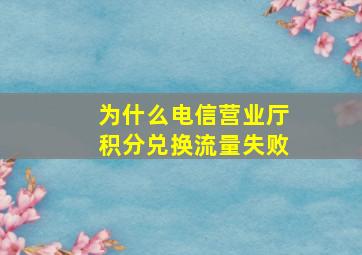 为什么电信营业厅积分兑换流量失败