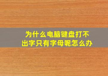 为什么电脑键盘打不出字只有字母呢怎么办