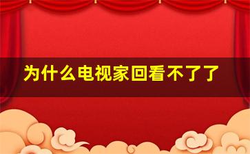 为什么电视家回看不了了