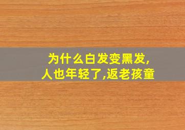 为什么白发变黑发,人也年轻了,返老孩童