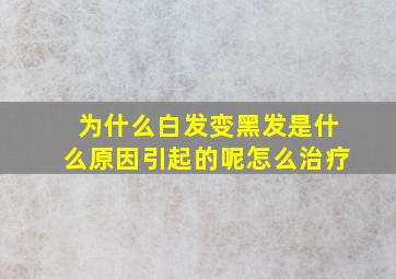 为什么白发变黑发是什么原因引起的呢怎么治疗