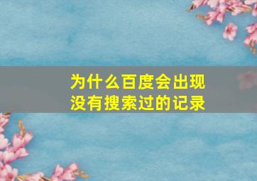 为什么百度会出现没有搜索过的记录