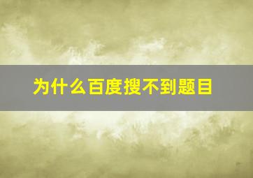 为什么百度搜不到题目