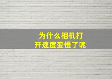 为什么相机打开速度变慢了呢