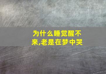 为什么睡觉醒不来,老是在梦中哭