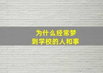 为什么经常梦到学校的人和事