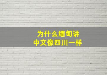 为什么缅甸讲中文像四川一样