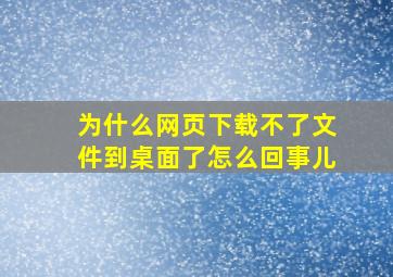 为什么网页下载不了文件到桌面了怎么回事儿