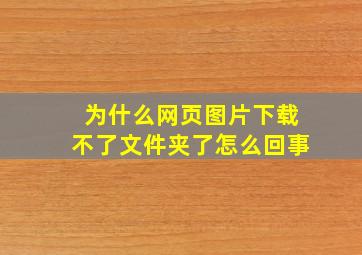 为什么网页图片下载不了文件夹了怎么回事