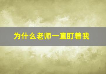 为什么老师一直盯着我