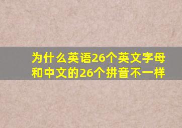 为什么英语26个英文字母和中文的26个拼音不一样