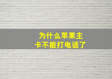 为什么苹果主卡不能打电话了