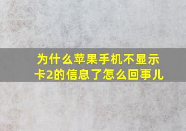 为什么苹果手机不显示卡2的信息了怎么回事儿