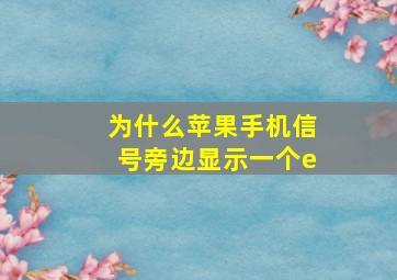 为什么苹果手机信号旁边显示一个e