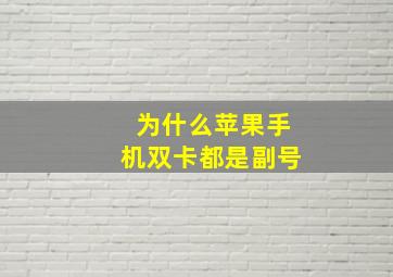 为什么苹果手机双卡都是副号