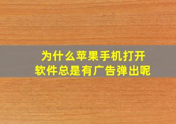 为什么苹果手机打开软件总是有广告弹出呢