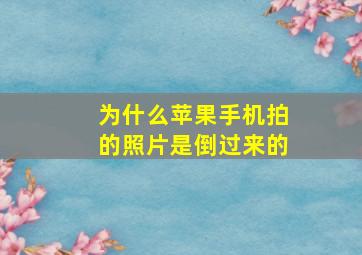 为什么苹果手机拍的照片是倒过来的