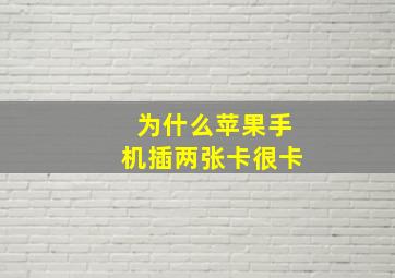 为什么苹果手机插两张卡很卡