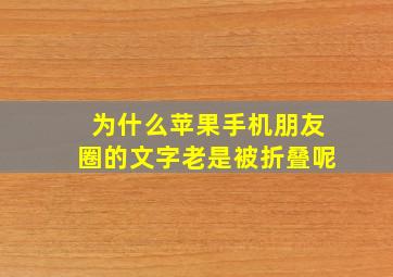 为什么苹果手机朋友圈的文字老是被折叠呢