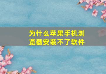 为什么苹果手机浏览器安装不了软件