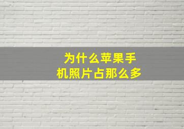 为什么苹果手机照片占那么多