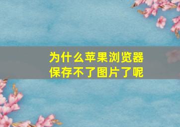 为什么苹果浏览器保存不了图片了呢