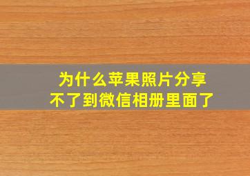 为什么苹果照片分享不了到微信相册里面了