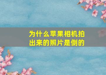 为什么苹果相机拍出来的照片是倒的