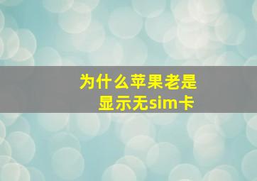 为什么苹果老是显示无sim卡