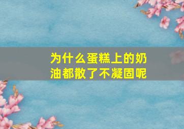 为什么蛋糕上的奶油都散了不凝固呢