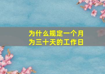 为什么规定一个月为三十天的工作日