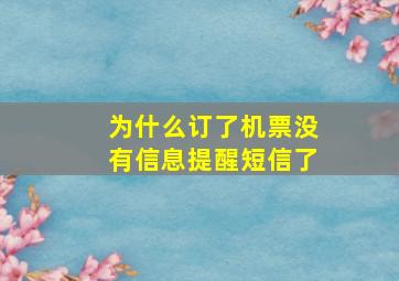 为什么订了机票没有信息提醒短信了