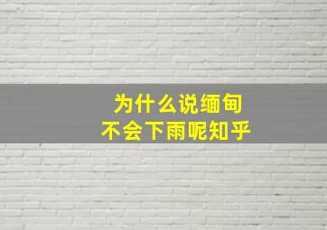 为什么说缅甸不会下雨呢知乎