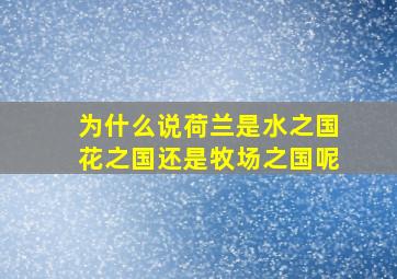 为什么说荷兰是水之国花之国还是牧场之国呢