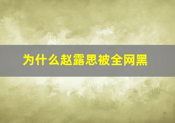 为什么赵露思被全网黑