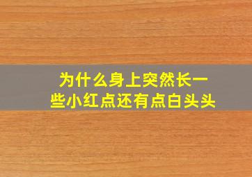 为什么身上突然长一些小红点还有点白头头