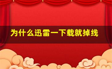 为什么迅雷一下载就掉线